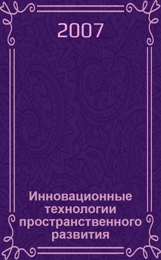 Инновационные технологии пространственного развития : всероссийская научно-практическая конференция : сборник научных трудов