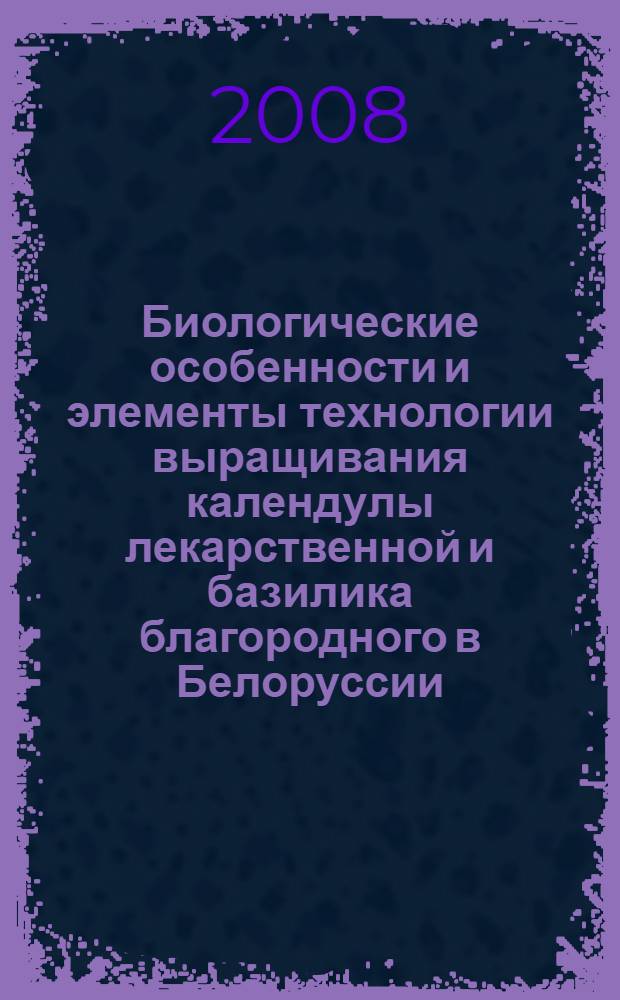 Биологические особенности и элементы технологии выращивания календулы лекарственной и базилика благородного в Белоруссии : автореф. дис. на соиск. учен. степ. канд. с.-х. наук : специальность 06.01.09 <Растениеводство>