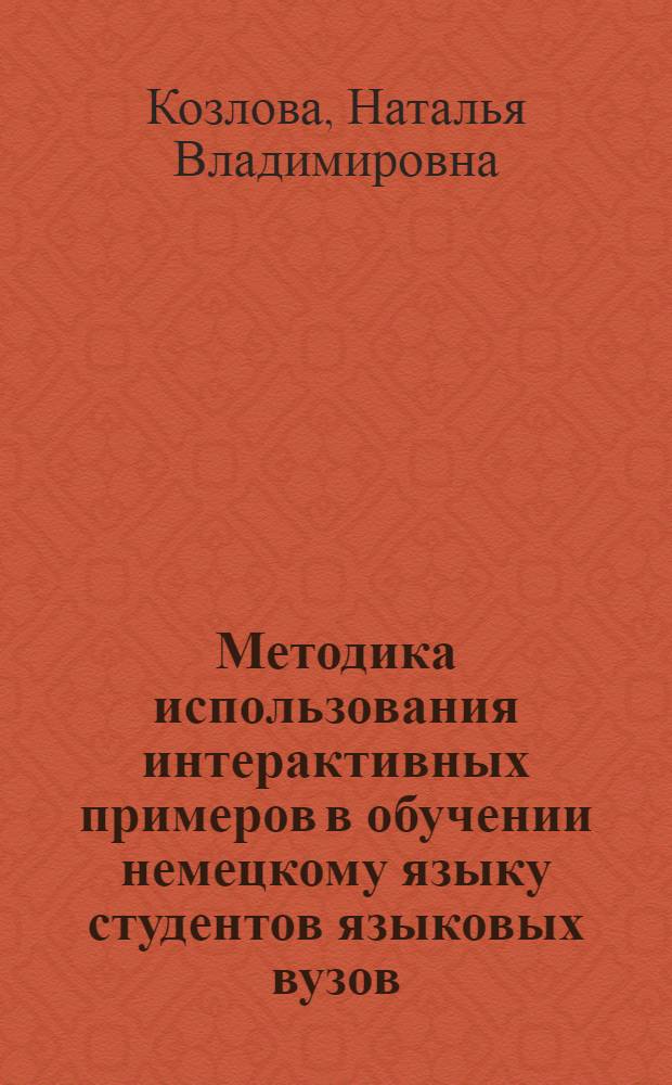 Методика использования интерактивных примеров в обучении немецкому языку студентов языковых вузов : автореф. дис. на соиск. учен. степ. канд. пед. наук : специальность 13.00.02 <Теория и методика обучения и воспитания>