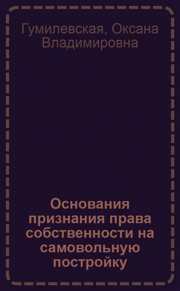 Основания признания права собственности на самовольную постройку : автореф. дис. на соиск. учен. степ. канд. юрид. наук : специальность 12.00.03 <Гражд. право; предпринимат. право; семейн. право; междунар. част. право>