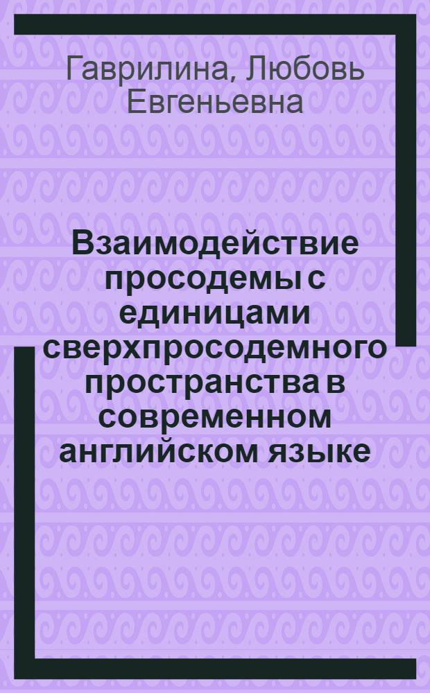 Взаимодействие просодемы с единицами сверхпросодемного пространства в современном английском языке : (экспериментально-фонетическое исследование) : автореф. дис. на соиск. учен. степ. канд. филол. наук : специальность 10.02.04 <Герм. яз.>