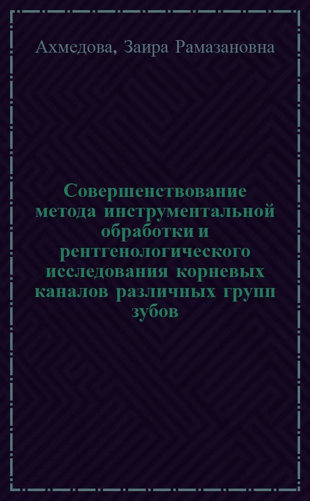 Совершенствование метода инструментальной обработки и рентгенологического исследования корневых каналов различных групп зубов : автореф. дис. на соиск. учен. степ. канд. мед. наук : специальность 14.00.21 <Стоматология> : специальность 14.00.19 <Лучевая диагностика, лучевая терапия>