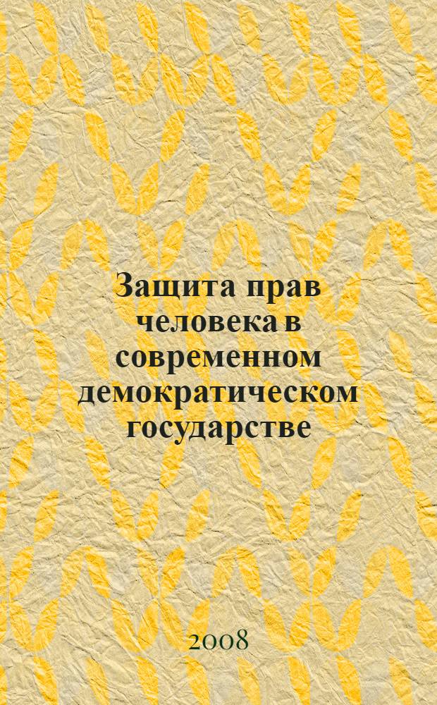 Защита прав человека в современном демократическом государстве : автореф. дис. на соиск. учен. степ. канд. юрид. наук : специальность 12.00.01 <Теория и история права и государства; история правовых учений>