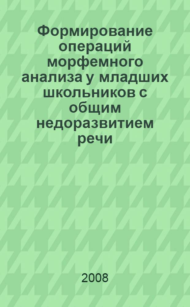 Формирование операций морфемного анализа у младших школьников с общим недоразвитием речи : автореф. дис. на соиск. учен. степ. канд. пед. наук : специальность 13.00.03 <Коррекц. педагогика>