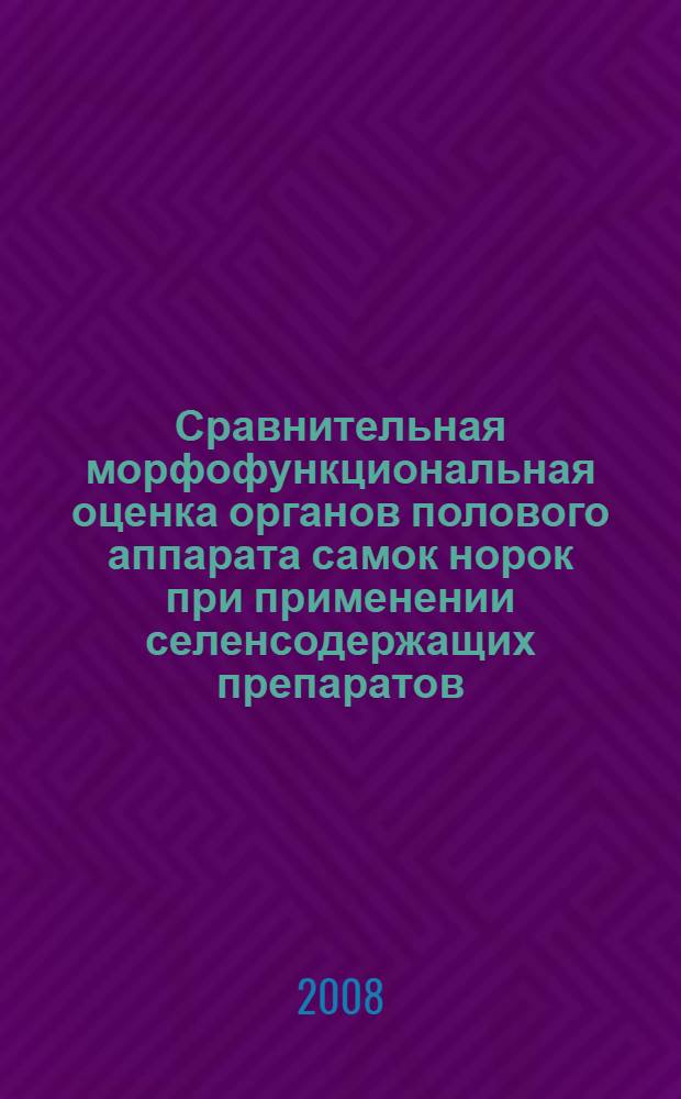 Сравнительная морфофункциональная оценка органов полового аппарата самок норок при применении селенсодержащих препаратов : автореф. дис. на соиск. учен. степ. канд. биол. наук : специальность 16.00.02 <Патология, онкология и морфология животных>