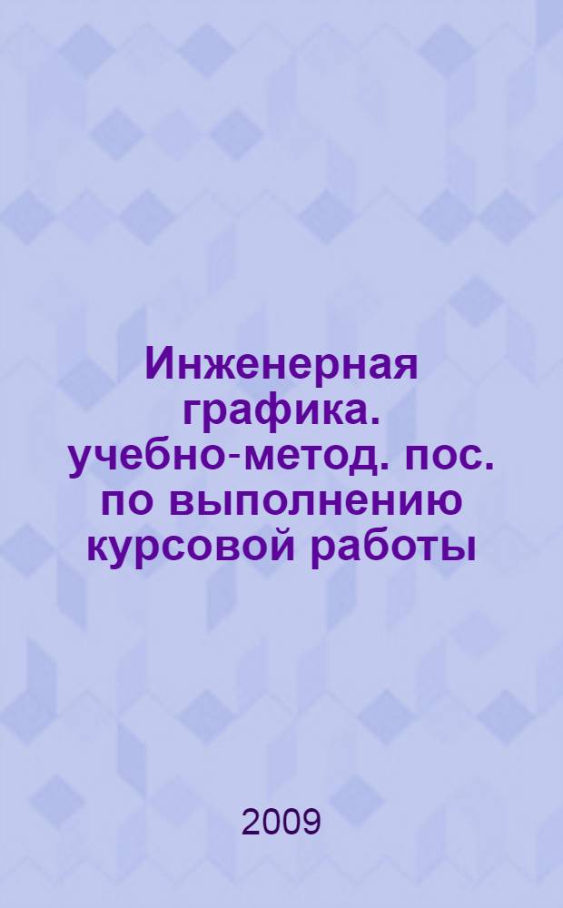 Инженерная графика. учебно-метод. пос. по выполнению курсовой работы