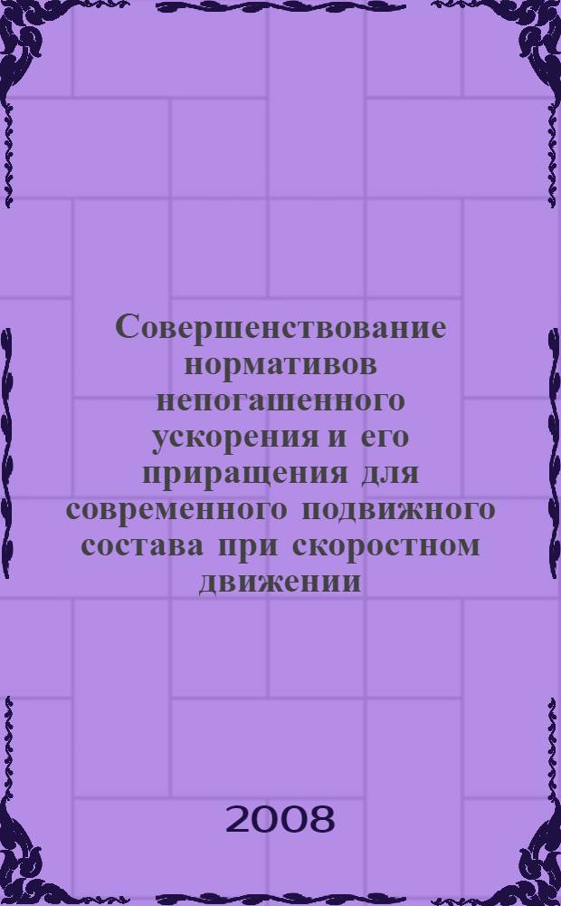 Совершенствование нормативов непогашенного ускорения и его приращения для современного подвижного состава при скоростном движении : автореф. дис. на соиск. учен. степ. канд. техн. наук : специальность 05.22.06 <Ж.-д. путь, изыскание и проектирование ж. д.>