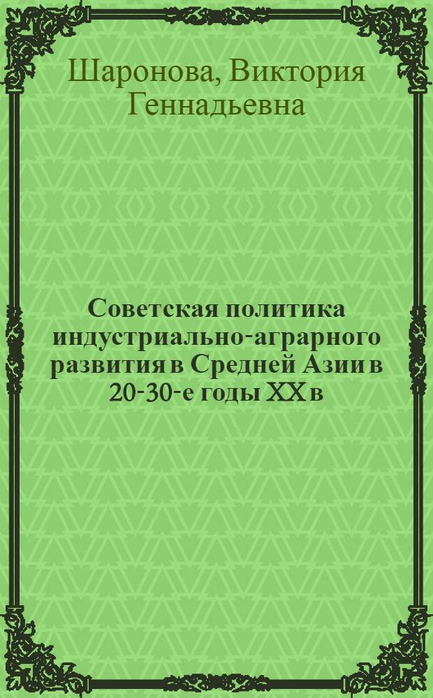 Советская политика индустриально-аграрного развития в Средней Азии в 20-30-е годы XX в. : автореф. дис. на соиск. учен. степ. канд. ист. наук : специальность 07.00.02 <Отечеств. история>