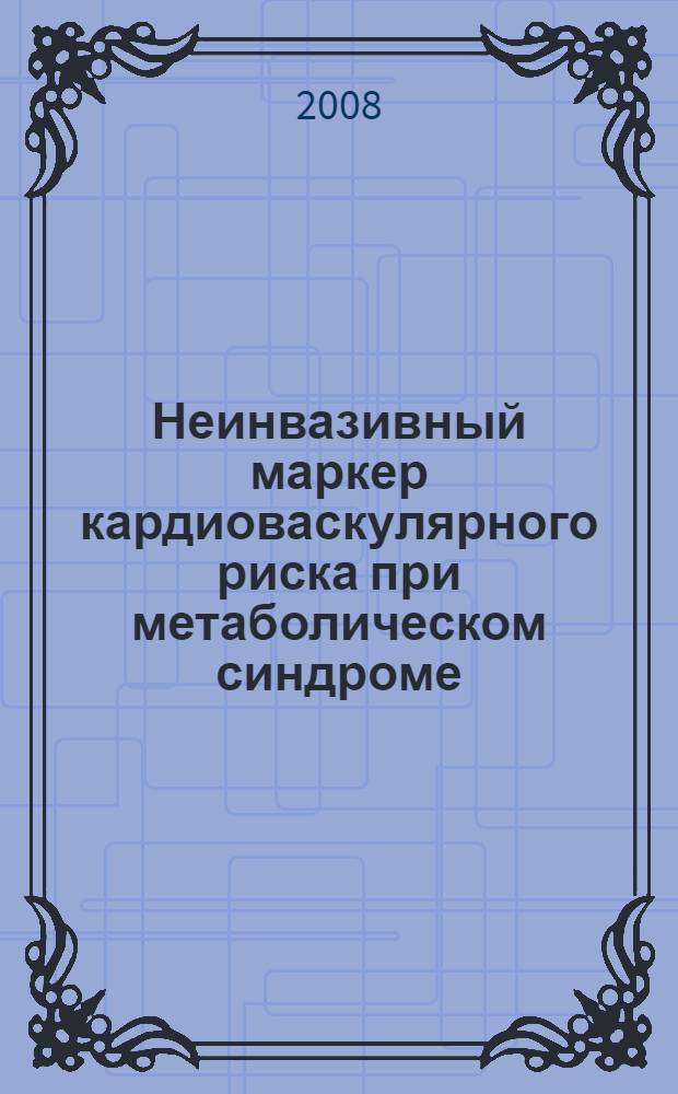 Неинвазивный маркер кардиоваскулярного риска при метаболическом синдроме : автореф. дис. на соиск. учен. степ. канд. мед. наук : специальность 14.00.06 <Кардиология>