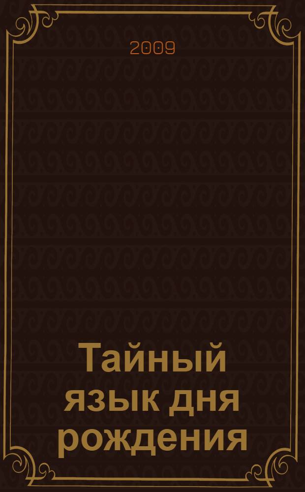 Тайный язык дня рождения : астролого-психологический портрет каждого дня года