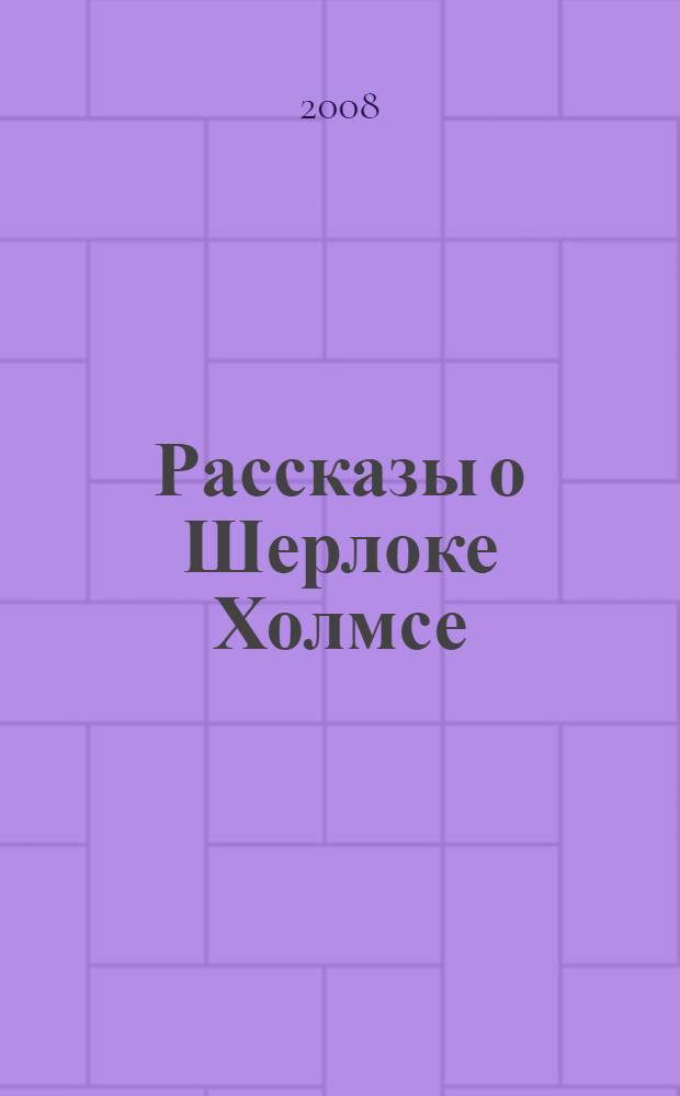 Рассказы о Шерлоке Холмсе : для среднего и старшего школьного возраста