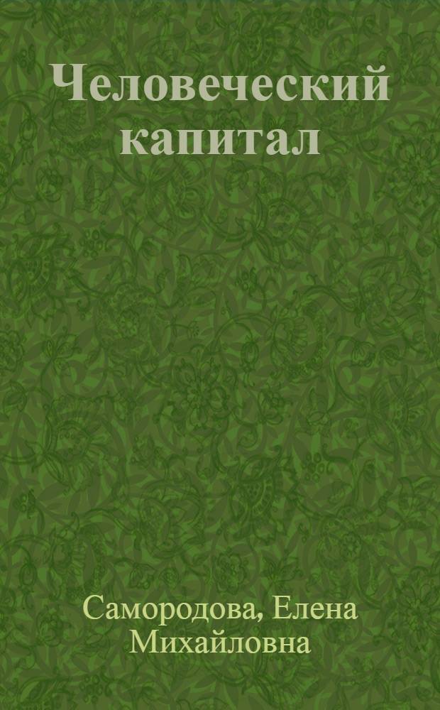 Человеческий капитал: особенности функционирования, накопления, использования : монография