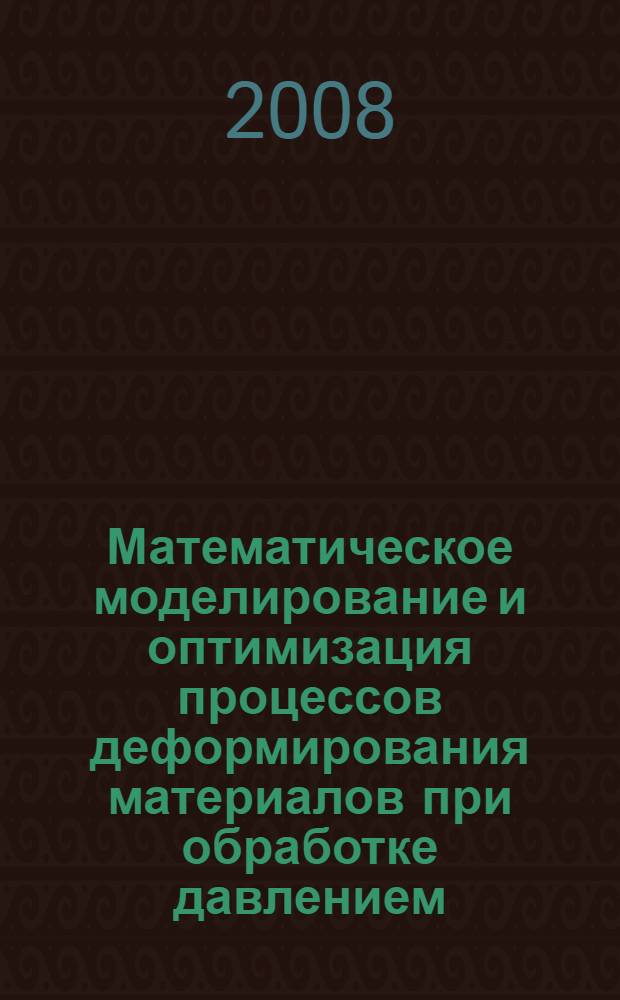Математическое моделирование и оптимизация процессов деформирования материалов при обработке давлением