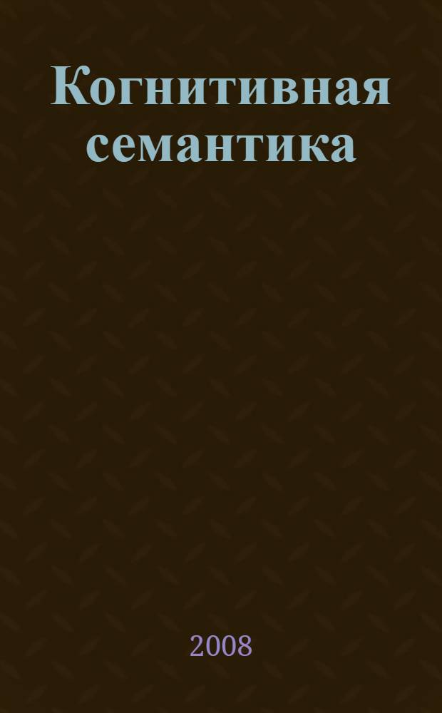 Когнитивная семантика : учебное пособие для студентов, обучающихся по направлению 031000 "Филология", специальности 031001 "Филология"