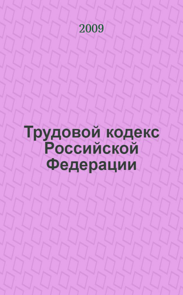 Трудовой кодекс Российской Федерации : комментарий к новым поправкам, практические последствия для работодателей в 2009 году