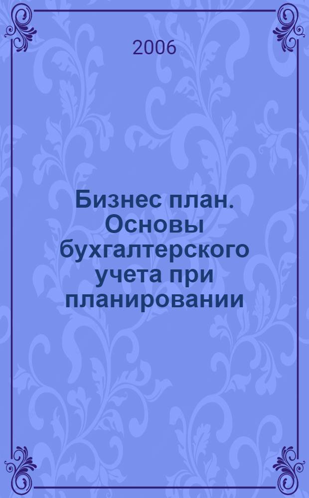 Бизнес план. Основы бухгалтерского учета при планировании : учебное пособие