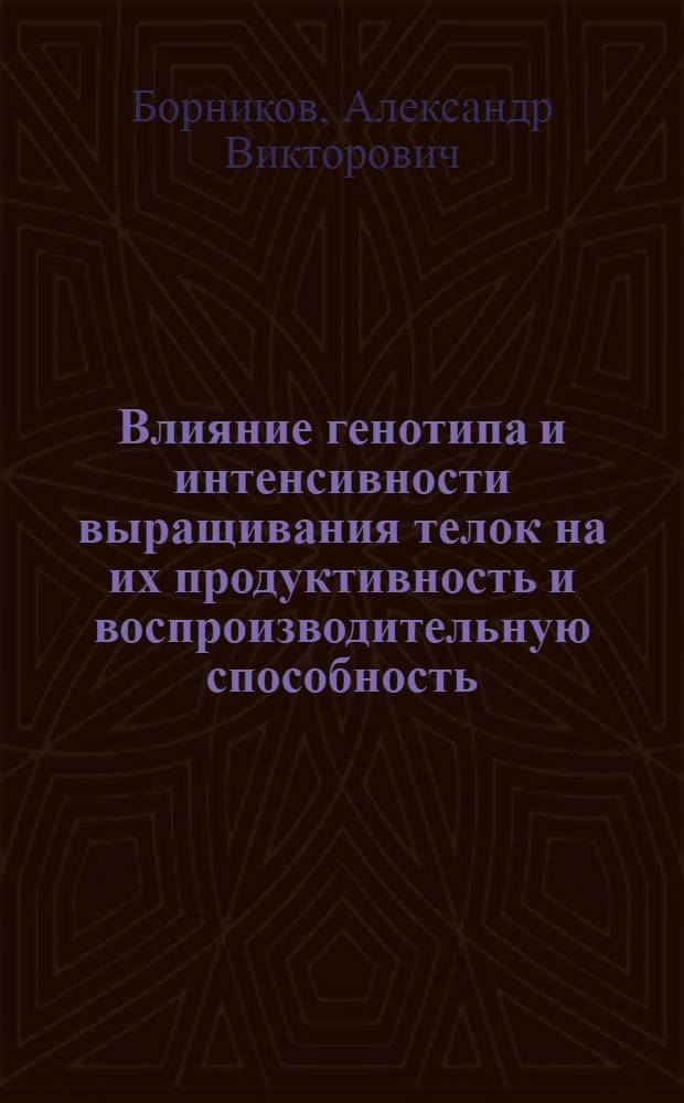 Влияние генотипа и интенсивности выращивания телок на их продуктивность и воспроизводительную способность : автореферат диссертации на соискание ученой степени к.с.-х.н. : специальность 06.02.04