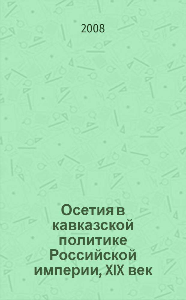 Осетия в кавказской политике Российской империи, XIX век : сборник документов и материалов