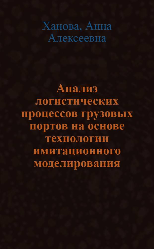Анализ логистических процессов грузовых портов на основе технологии имитационного моделирования : монография
