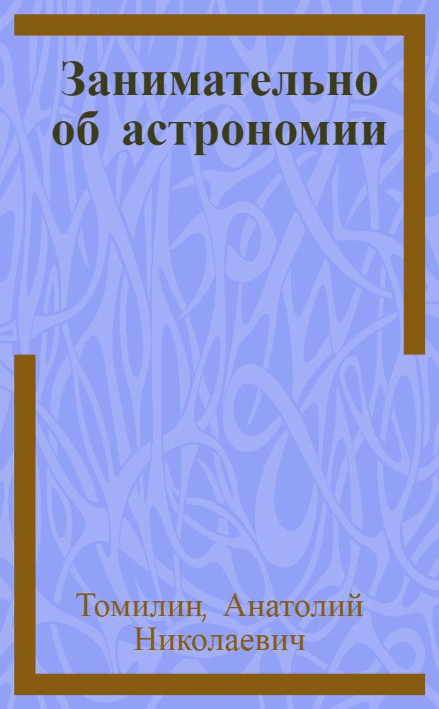 Занимательно об астрономии : для старшего школьного возраста