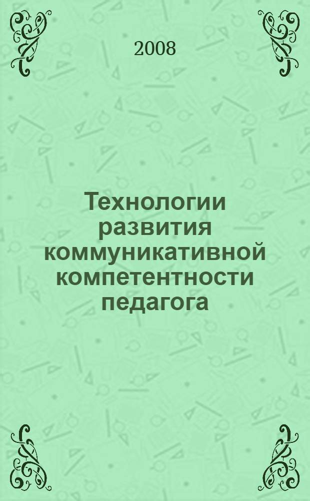 Технологии развития коммуникативной компетентности педагога : учебное пособие для студентов высших учебных заведений, обучающихся по специальности 050703 (030900) - дошкольная педагогика и психология
