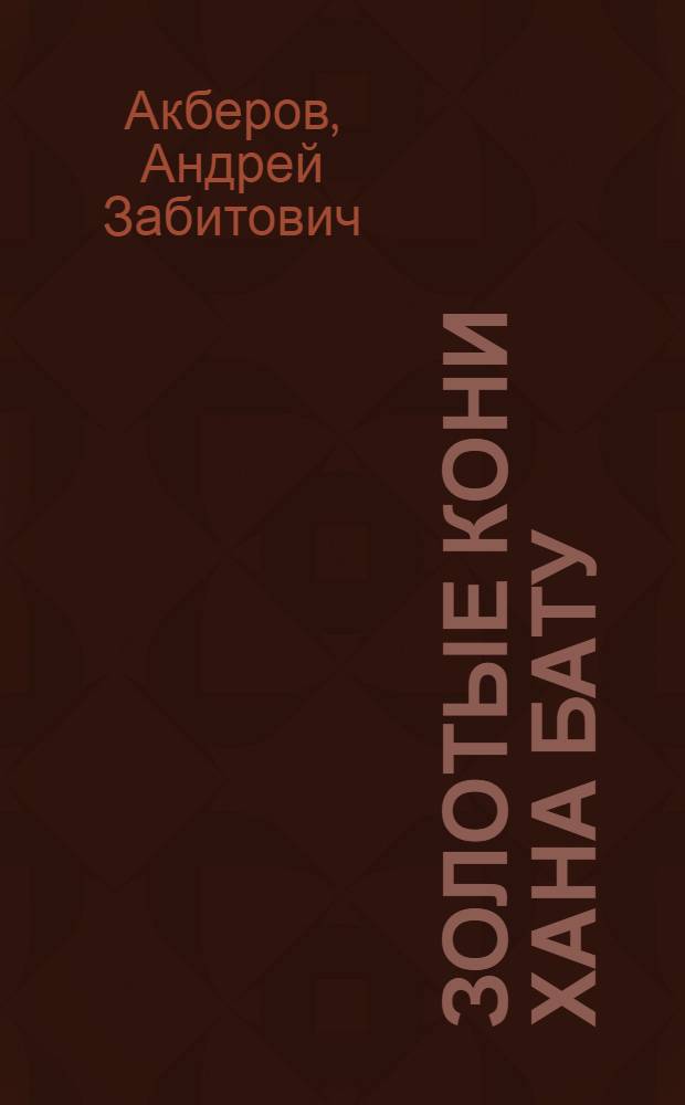 Золотые кони хана Бату : повесть
