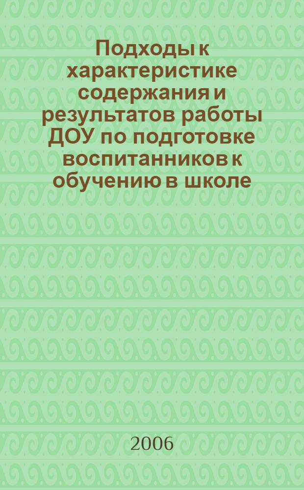 Подходы к характеристике содержания и результатов работы ДОУ по подготовке воспитанников к обучению в школе : методическое пособие