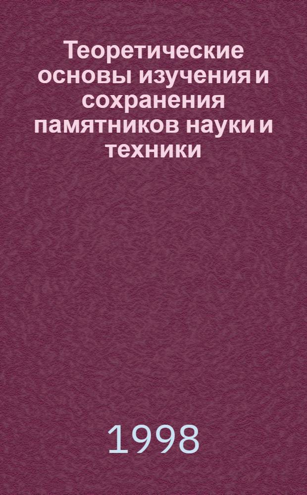 Теоретические основы изучения и сохранения памятников науки и техники : автореферат диссертации на соискание ученой степени д.ист.н. : специальность 07.00.10
