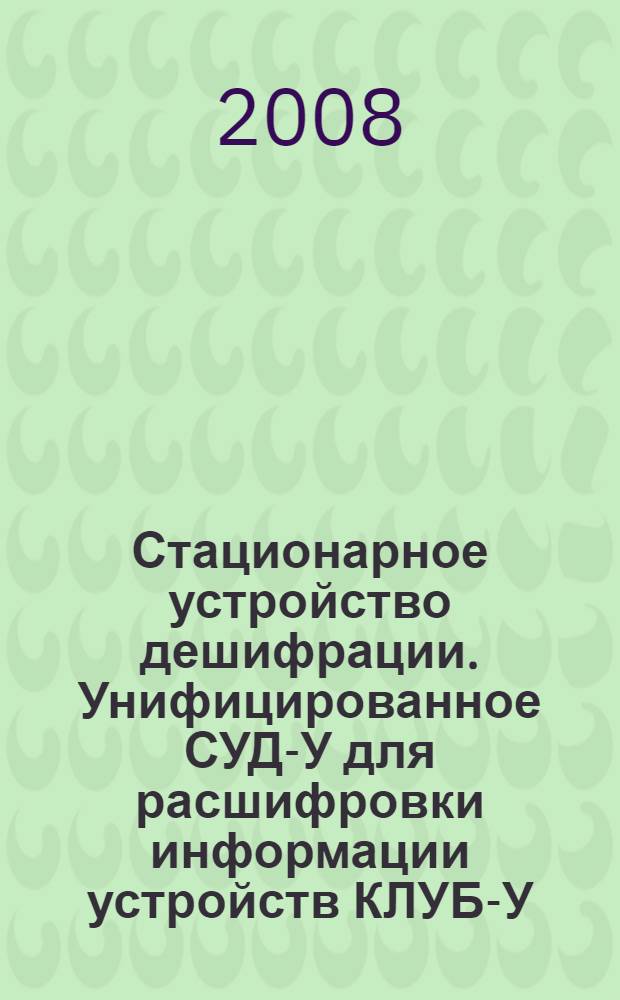 Стационарное устройство дешифрации. Унифицированное СУД-У для расшифровки информации устройств КЛУБ-У, КЛУБ-УП. Инструкция по расшифровке