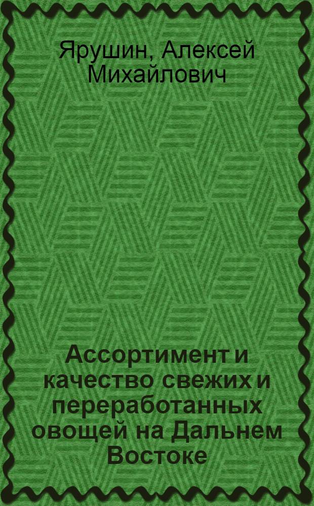 Ассортимент и качество свежих и переработанных овощей на Дальнем Востоке : монография