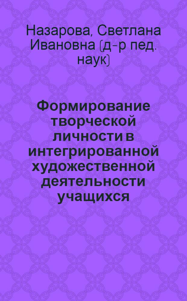 Формирование творческой личности в интегрированной художественной деятельности учащихся : монография