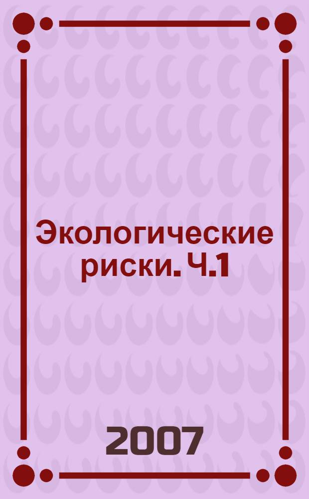 Экологические риски. Ч.1 : Учебн.- метод. пос