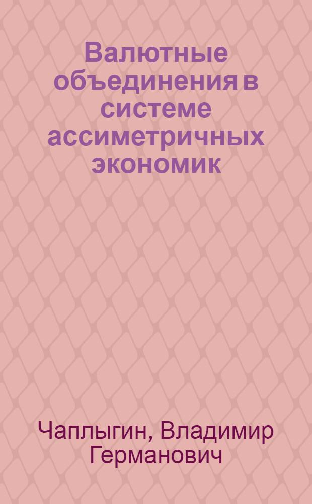 Валютные объединения в системе ассиметричных экономик: теория, методология и практика исследования