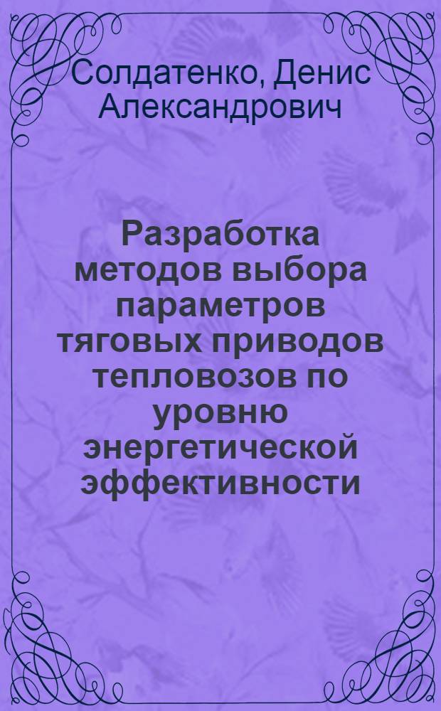 Разработка методов выбора параметров тяговых приводов тепловозов по уровню энергетической эффективности : автореф. дис. на соиск. учен. степ. канд. техн. наук : специальность 05.22.07 <Подвижной состав ж. д., тяга поездов и электрификация>