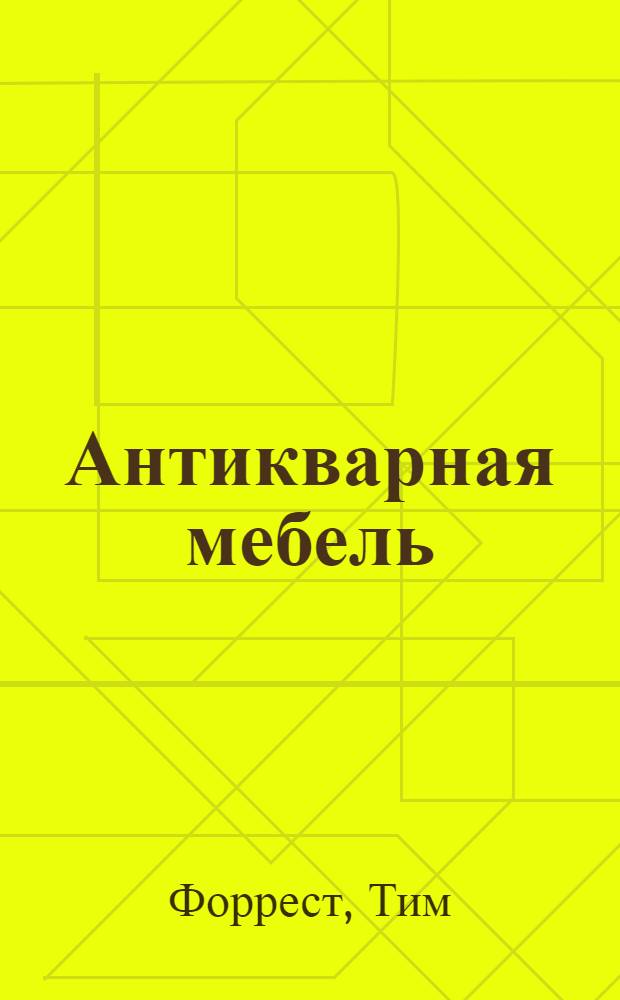 Антикварная мебель : иллюстрированное руководство по определению стилей мебели