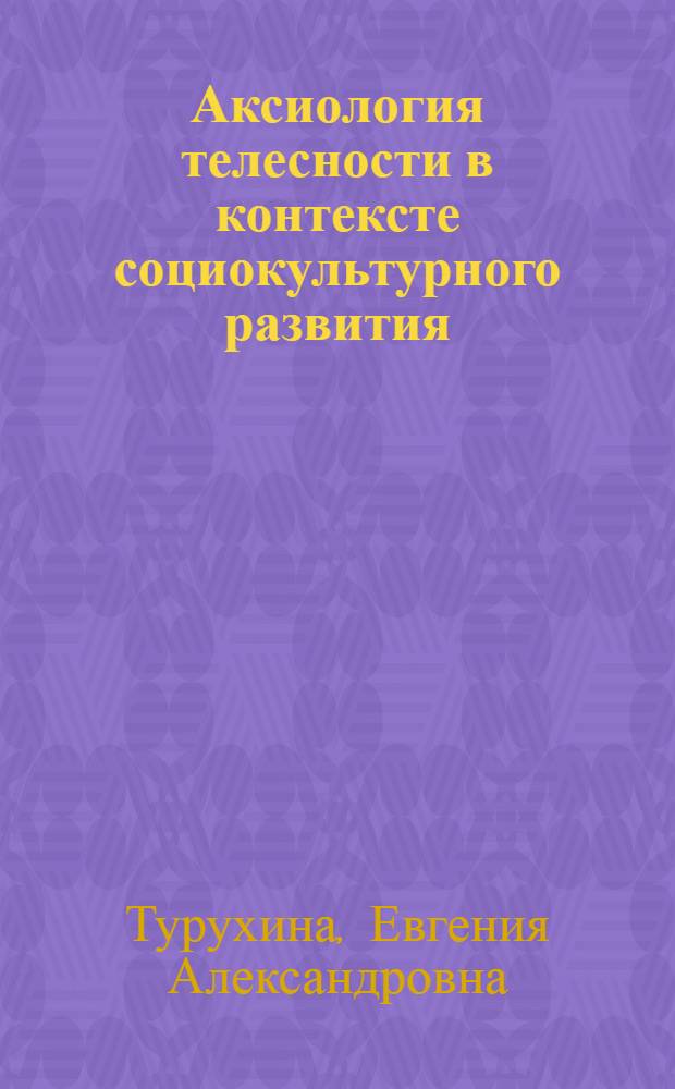 Аксиология телесности в контексте социокультурного развития : автореф. дис. на соиск. учен. степ. канд. филос. наук : специальность 09.00.11 <Соц. философия>