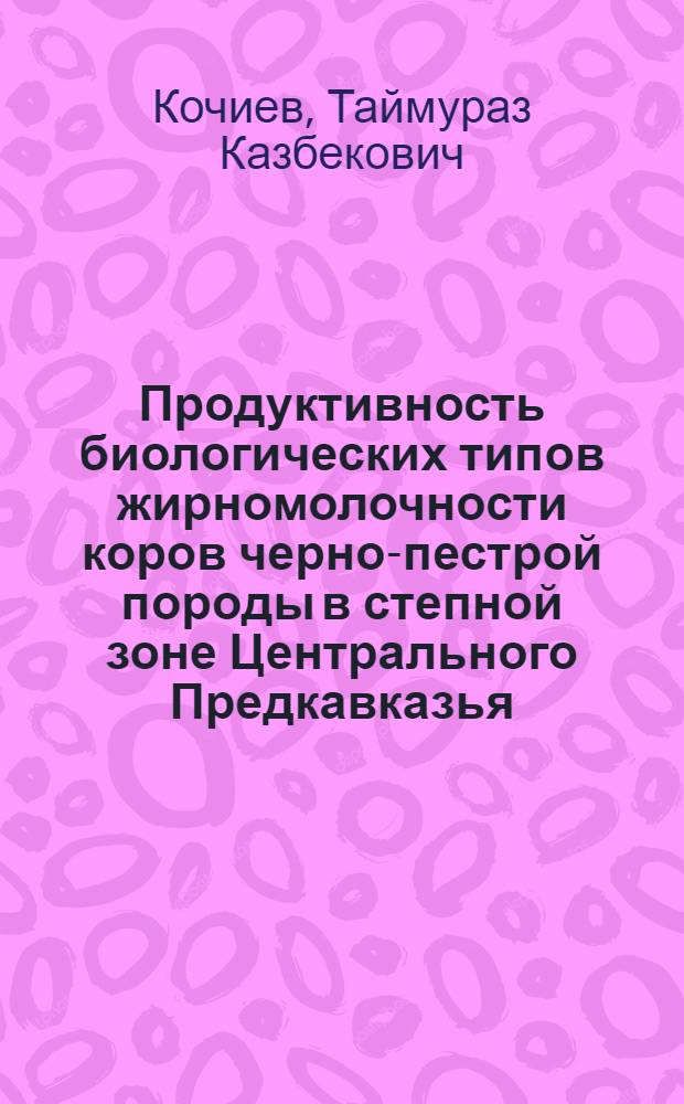 Продуктивность биологических типов жирномолочности коров черно-пестрой породы в степной зоне Центрального Предкавказья : автореф. дис. на соиск. учен. степ. канд. с.-х. наук : специальность 06.02.04 <Част. зоотехния, технология пр-ва продуктов животноводства>