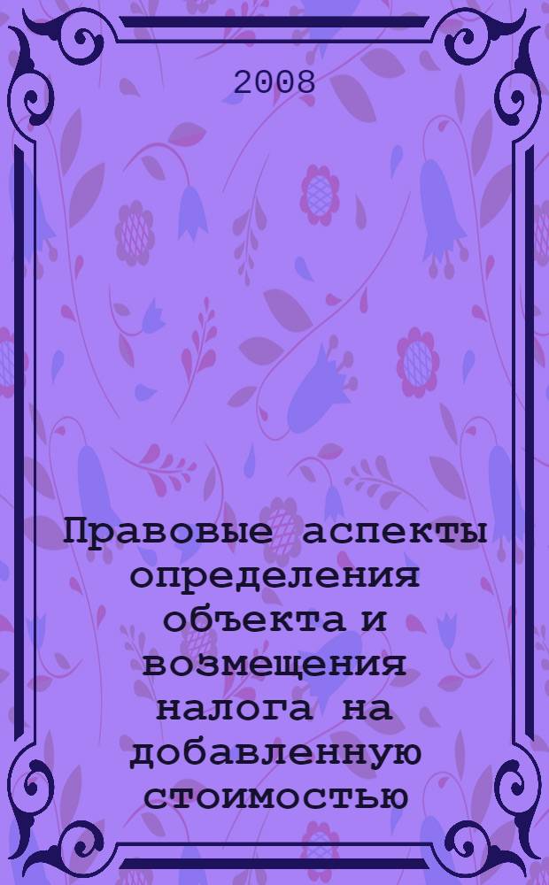 Правовые аспекты определения объекта и возмещения налога на добавленную стоимостью : автореф. дис. на соиск. учен. степ. канд. юрид. наук : специальность 12.00.14 <Адм. право, финансовое право, информ. право>