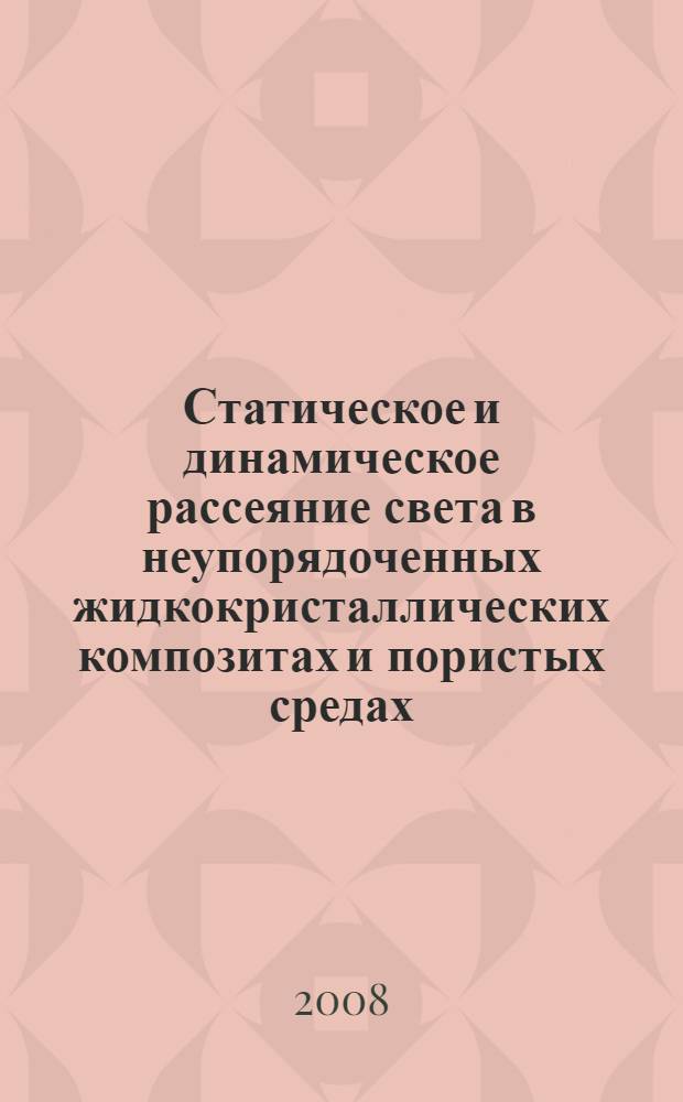 Статическое и динамическое рассеяние света в неупорядоченных жидкокристаллических композитах и пористых средах : автореф. дис. на соиск. учен. степ. канд. физ.-мат. наук : специальность 05.27.01 <Твердотел. электроника, радиоэлектрон. компоненты, микро- и наноэлектроника на квантовых эффектах> : специальность 01.04.05 <Оптика>