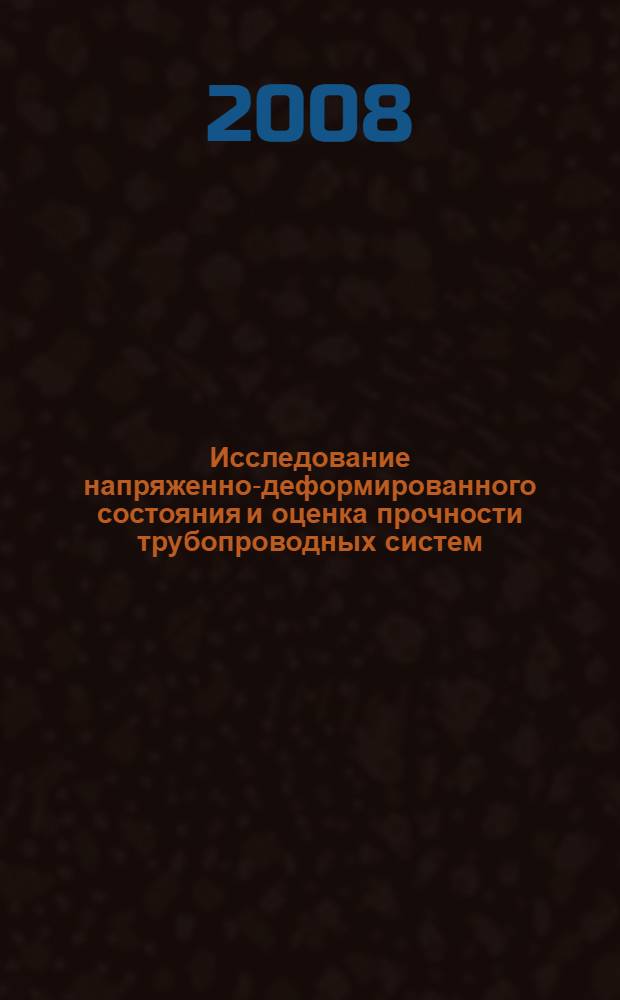 Исследование напряженно-деформированного состояния и оценка прочности трубопроводных систем : автореф. дис. на соиск. учен. степ. канд. техн. наук : специальность 01.02.06 <Динамика, прочность машин, приборов и аппаратуры>