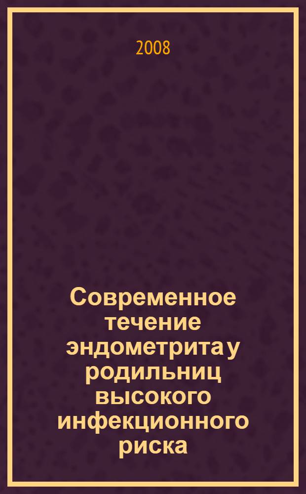 Современное течение эндометрита у родильниц высокого инфекционного риска : автореф. дис. на соиск. учен. степ. канд. мед. наук : специальность 14.00.01 <Акушерство и гинекология>