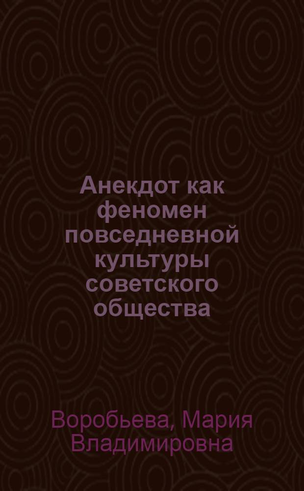 Анекдот как феномен повседневной культуры советского общества : (на материале анекдотов 1960-1980-х годов) : автореф. дис. на соиск. учен. степ. канд. культурологии : специальность 24.00.01 <Теория и история культуры>