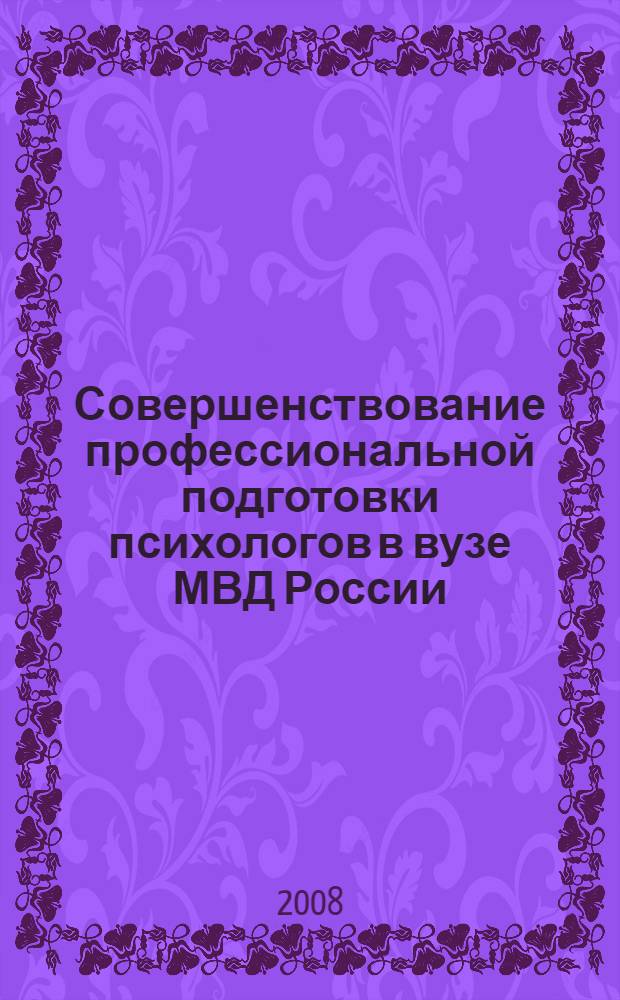Совершенствование профессиональной подготовки психологов в вузе МВД России : автореф. дис. на соиск. учен. степ. канд. пед. наук : специальность 13.00.08 <Теория и методика проф. образования>