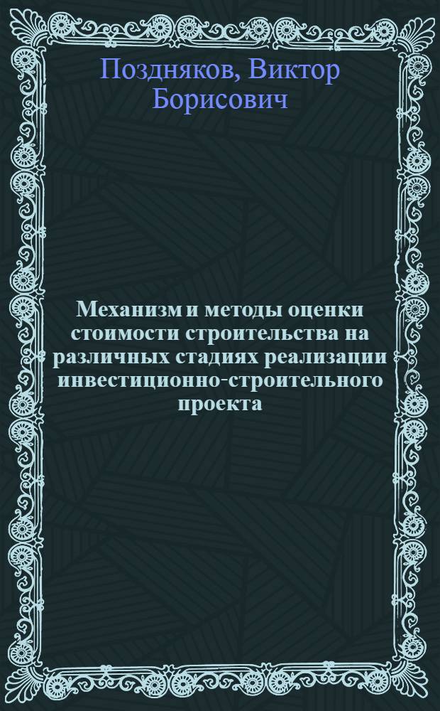Механизм и методы оценки стоимости строительства на различных стадиях реализации инвестиционно-строительного проекта : автореф. дис. на соиск. учен. степ. канд. экон. наук : специальность 08.00.05 <Экономика и упр. нар. хоз-вом>