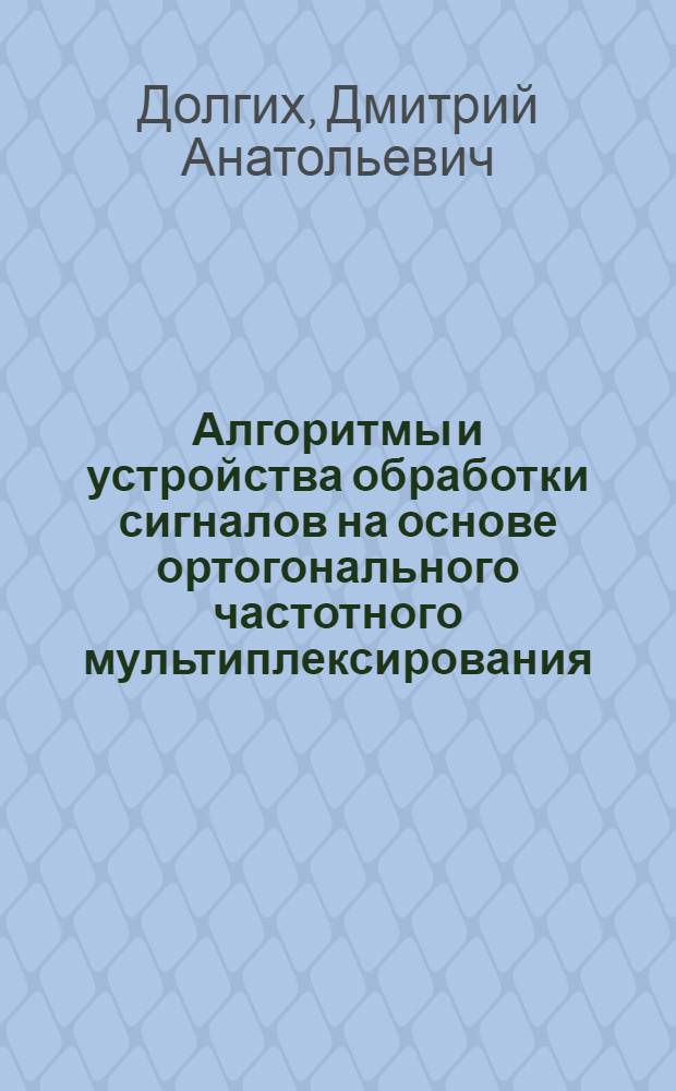 Алгоритмы и устройства обработки сигналов на основе ортогонального частотного мультиплексирования : автореф. дис. на соиск. учен. степ. канд. техн. наук : специальность 05.12.04 <Радиотехника, в том числе системы и устройства радионавигации, радиолокации и телевидения>