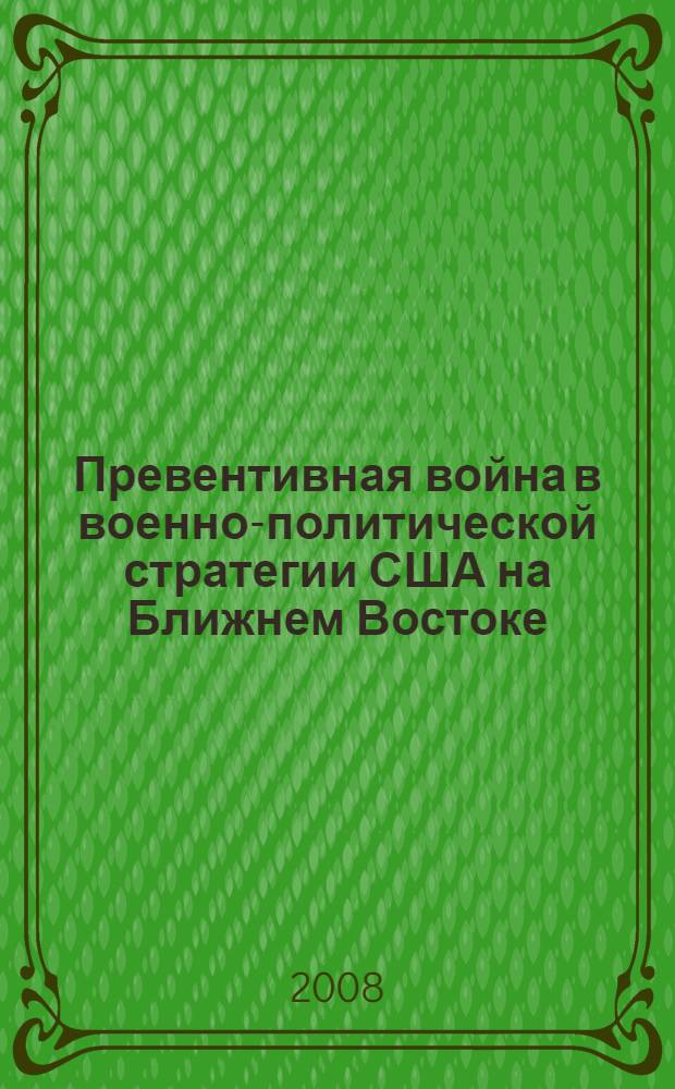 Превентивная война в военно-политической стратегии США на Ближнем Востоке : автореф. дис. на соиск. учен. степ. канд. полит. наук : специальность 23.00.02 <Полит. ин-ты, этнополит. конфликтология, нац. и полит. процессы и технологии>