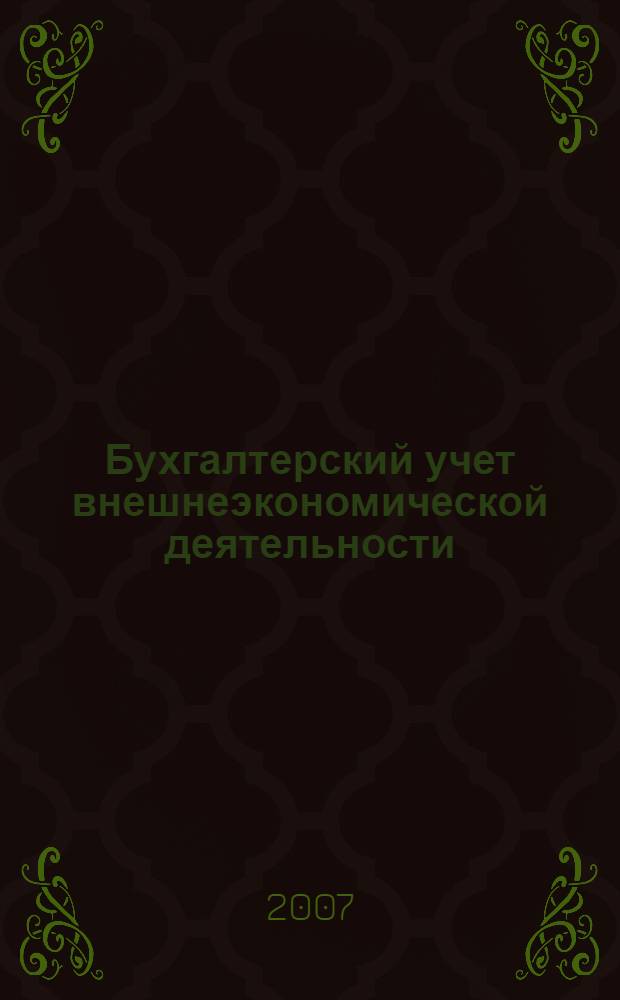 Бухгалтерский учет внешнеэкономической деятельности : учебное пособие для студентов высших учебных заведений, обучающихся по специальности " Бухгалтерский учет, анализ и аудит"