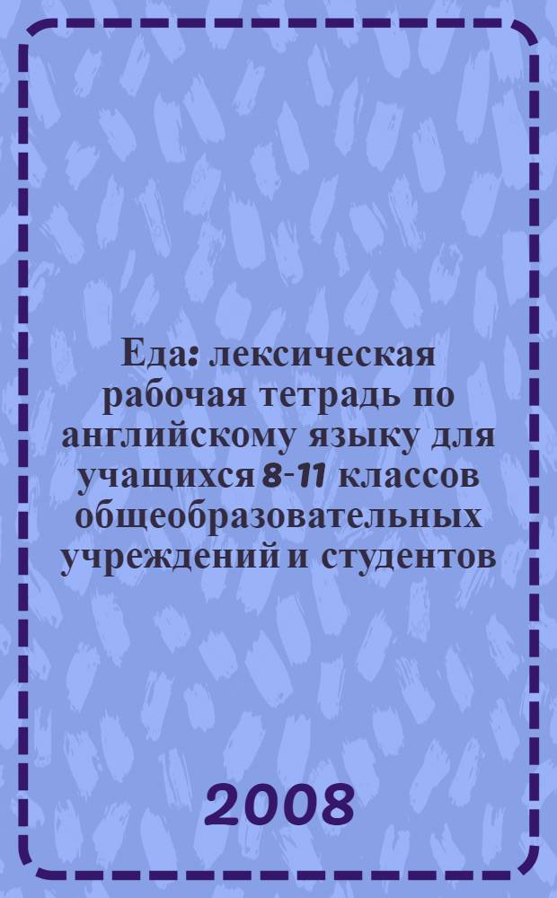 Еда : лексическая рабочая тетрадь по английскому языку для учащихся 8-11 классов общеобразовательных учреждений и студентов