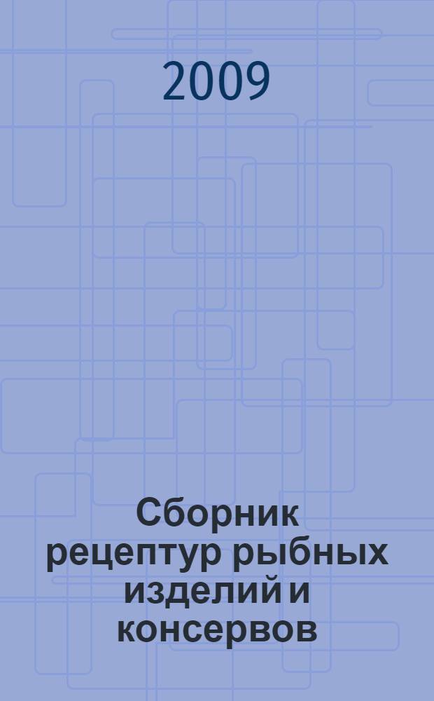 Сборник рецептур рыбных изделий и консервов : учебное пособие по специальностям: 270800(2707) Технология консервов и пищеконцентратов. 27100(2709) Технология рыбы и рыбных продуктов