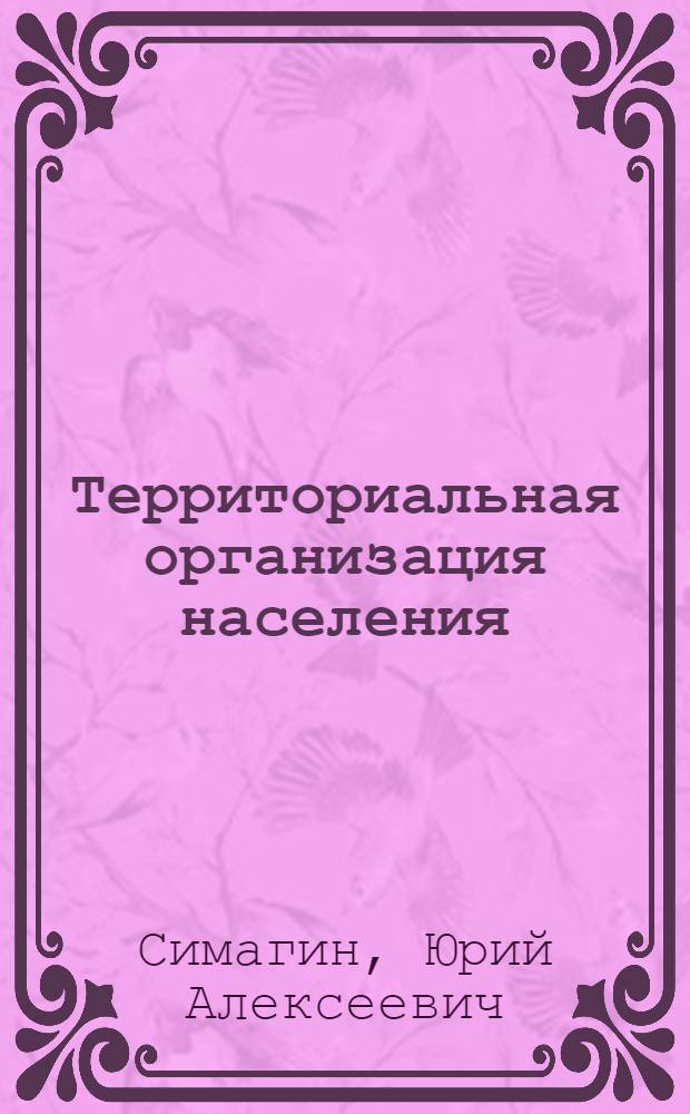 Территориальная организация населения : учебное пособие : для студентов, обучающихся по специальностям "Финансы и кредит", "Бухгалтерский учет, анализ и аудит", "Мировая экономика", "Налоги и налогообложение"